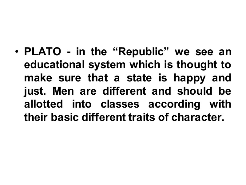 PLATO - in the “Republic” we see an educational system which is thought to